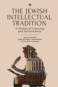 Title: The Jewish Intellectual Tradition: A History of Learning and Achievement, Author: Alan Kadish