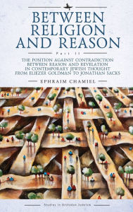 Title: Between Religion and Reason (Part II): The Position against Contradiction between Reason and Revelation in Contemporary Jewish Thought from Eliezer Goldman to Jonathan Sacks, Author: Ephraim Chamiel