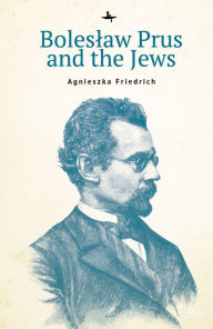 Title: Boleslaw Prus and the Jews, Author: Agnieszka Friedrich