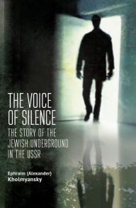 Title: The Voice of Silence: The Story of the Jewish Underground in the USSR, Author: Ephraim (Alexander) Kholmyansky
