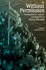 Title: Without Permission: Conversations, Letters, and Memoirs of Henry Mandel, Author: Samuel Flaks