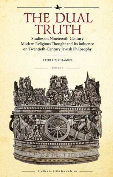 The Dual Truth, Volumes I & II: Studies on Nineteenth-Century Modern Religious Thought and Its Influence Twentieth-Century Jewish Philosophy