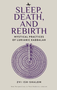 Title: Sleep, Death, and Rebirth: Mystical Practices of Lurianic Kabbalah, Author: Zvi Ish-Shalom