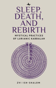 Title: Sleep, Death, and Rebirth: Mystical Practices of Lurianic Kabbalah, Author: Zvi Ish-Shalom