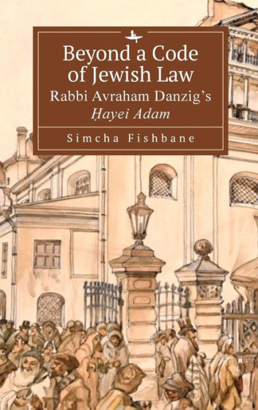 Beyond a Code of Jewish Law: Rabbi Avraham Danzig's ?ayei Adam