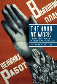 Title: The Hand at Work: The Poetics of Poiesis in the Russian Avant-Garde, Author: Susanne Strätling