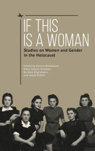 Title: If This Is a Woman: Studies on Women and Gender in the Holocaust, Author: Denisa Nestáková