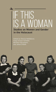 Title: If This Is a Woman: Studies on Women and Gender in the Holocaust, Author: Denisa Nestáková