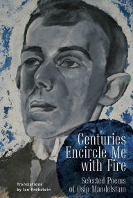 Title: Centuries Encircle Me with Fire: Selected Poems of Osip Mandelstam. A Bilingual English-Russian Edition, Author: Osip Mandelstam