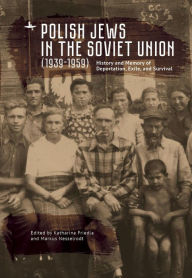 Title: Polish Jews in the Soviet Union (1939-1959): History and Memory of Deportation, Exile, and Survival, Author: Katharina Friedla