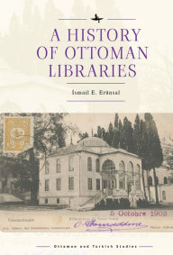 Title: A History of Ottoman Libraries, Author: Ismail E. Er nsal