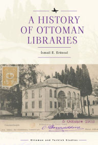Title: A History of Ottoman Libraries, Author: Ismail E. Erünsal