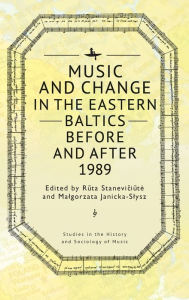 Title: Music and Change in the Eastern Baltics Before and After 1989, Author: Ruta Staneviciute