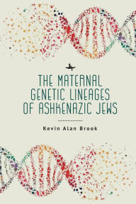 Title: The Maternal Genetic Lineages of Ashkenazic Jews, Author: Kevin Alan Brook