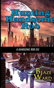 Title: Hunting Handsome Rob, Author: Blaze Ward