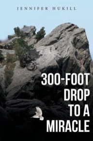 Title: 300-Foot Drop to a Miracle, Author: Jennifer Hukill