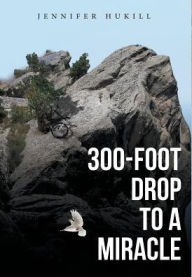 Title: 300-Foot Drop to a Miracle, Author: Jennifer Hukill