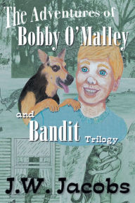 Title: The Adventures of Bobby O'Malley and Bandit - Trilogy, Author: J W Jacobs
