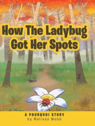 Title: How The Ladybug Got Her Spots: A Pourquoi Story, Author: Melissa Webb