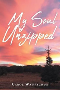 Title: My Soul Unzipped, Author: Carol Wawrychuk