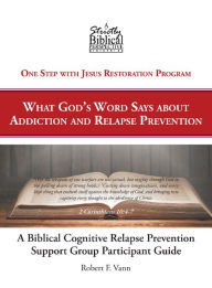 Title: A Biblical Cognitive Relapse Prevention Support Group: What God's Word Says about Relapse Prevention, Author: Robert F. Vann