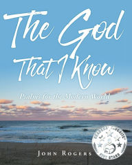 Title: The God That I Know; Psalms for the Modern World, Author: John Rogers