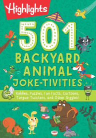 Title: 501 Backyard Animal Joke-tivities: Riddles, Puzzles, Fun Facts, Cartoons, Tongue Twisters, and Other Giggles!, Author: Highlights