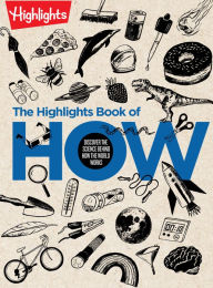 Title: The Highlights Book of How: Discover the Science Behind How the World Works, Hands-On Activities & Experimen ts for Kids, 100+ Activities to Learn How Science Works, Author: Highlights