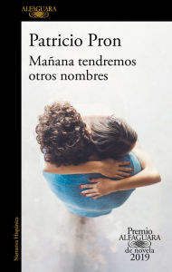 Title: Mañana tendremos otros nombres (Premio Alfaguara de novela 2019), Author: Patricio Pron