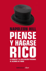 Title: Napoleon Hill: Piense y hágase rico / Think and Grow Rich: La riqueza y la realización personal al alcance de todos, Author: Napoleon Hill