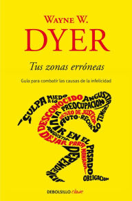 Title: Tus zonas erróneas: Guía para combatir las causas de la infelicidad / Your Erroneous Zones, Author: Wayne W. Dyer