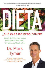 Title: Dieta: ¿Qué carajos debo comer?: La guía definitiva y sin rodeos para lograr tu peso ideal y vivir sano, equilibrado y feliz / Diet Food. What the Heck Shoul, Author: Mark Hyman