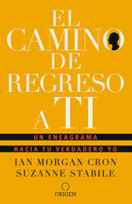 Title: El camino de regreso a ti: Un eneagrama hacia tu verdadero yo, Author: Ian Morgan Cron