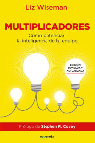 Title: Multiplicadores. Edición revisada y actualizada: Cómo potenciar la inteligencia de tu equipo / Multipliers How the Best Leaders Make Everyone Smarter, Author: Liz Wiseman