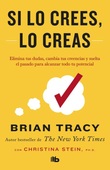 Si lo crees, lo creas: Elimina tus dudas, cambia tus creencias y suelta el pasado para alcanzar todo tu potencial / Believe It to Achieve It