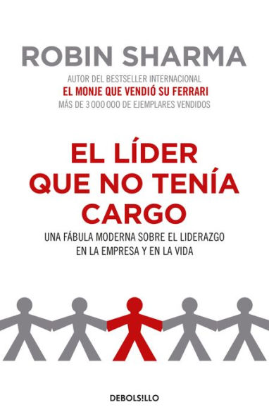 El líder que no tenía cargo: Una fábula moderna sobre el liderazgo en la empresa y en la vida / The Leader Who Had No Title