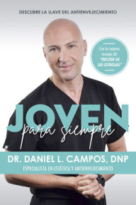 Title: Joven para siempre: Descubre la llave del antienvejecimiento, Author: Dr. Daniel L. Campos