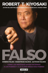 Title: Falso: Dinero falso. Maestros falsos. Activos falsos. / Fake: Fake Money, Fake Teachers, Fake Assets: How Lies Are Making the Poor and Middle Class Poorer, Author: Robert T. Kiyosaki