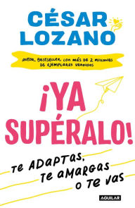 Title: ¡Ya supéralo! / Get Over It, Already!, Author: César Lozano
