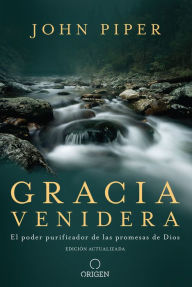 Good ebooks download Gracia venidera: El poder purificador de las promesas de Dios / Future Grace: The Purifying Power of the Promises of God DJVU by John Piper English version