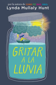 Title: Gritar a la lluvia / Shouting at the Rain, Author: Lynda Mullaly Hunt