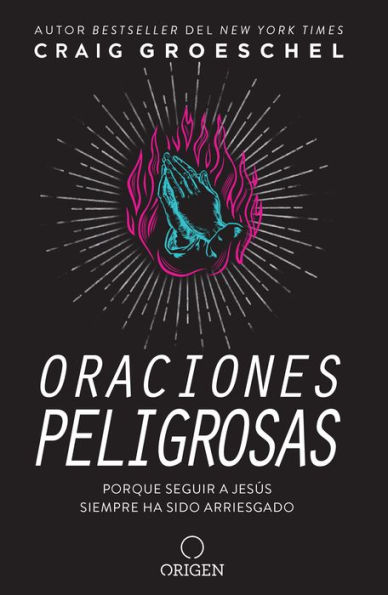 Oraciones peligrosas: Porque seguir a Jesus siempre ha sido arriesgado / Dangerous Prayers: Because Following Was Never Meant to Be Safe