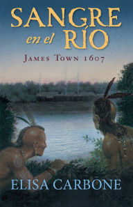 Title: Sangre en el río: James Town, 1607/ Blood on the River, Author: Elisa Carbone