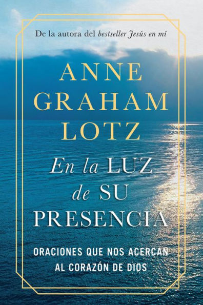 En la luz de Su presencia:Oraciones que nos acercan al corazón Dios/The Light of His Presence: Prayers to Draw You Near the Heart God