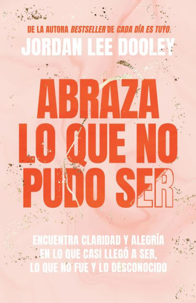 Abraza lo que no pudo ser: Encuentra claridad y alegría en casi llegó a ser, fue desconocido / Embrace Your Almost: Find Clarity