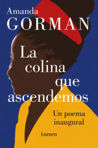 Title: La colina que ascendemos: Un poema inaugural / The Hill We Climb: An Inaugural P oem for the Country: Bilingual Books, Author: Amanda Gorman