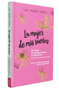 Title: La mujer de mis sueños. 100 ideas de agradecimiento y superación / The Woman of My Dreams: 100 Notions of Gratitude and Self-improvement: Cuaderno de trabajo, Author: Luz María Doria