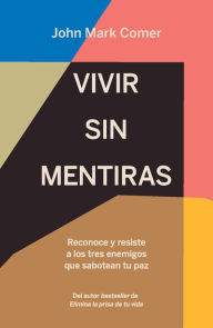 Title: Vivir sin mentiras: Reconoce y resiste a los tres enemigos que sabotean tu paz (Live No Lies), Author: John Mark Comer