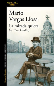 Title: La mirada quieta (de Pérez Galdós) / The Quiet Gaze (of Pérez Galdós), Author: Mario Vargas Llosa