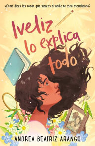 Title: Iveliz lo explica todo / Iveliz Explains It All, Author: Andrea Beatriz Arango